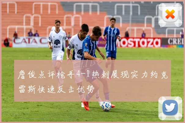 詹俊点评枪手4-1热刺展现实力约克雷斯快速反击优势