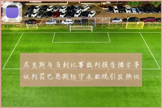 尼克斯与马刺比赛裁判报告揭示争议判罚巴恩斯防守未犯规引发热议