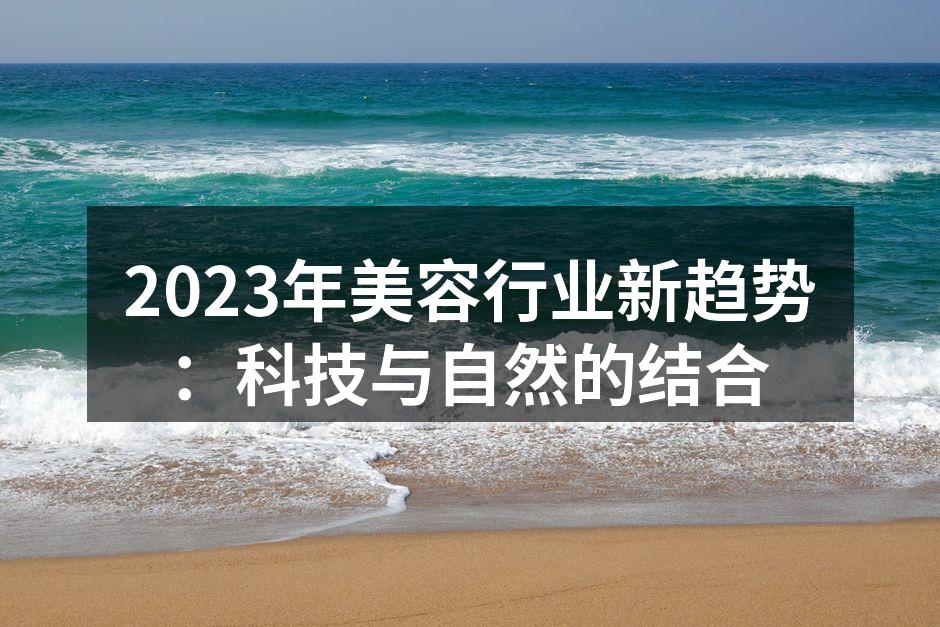 2023年美容行业新趋势：科技与自然的结
