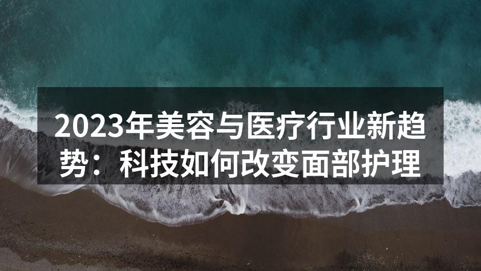2023年美容与医疗行业新趋势：科技如何